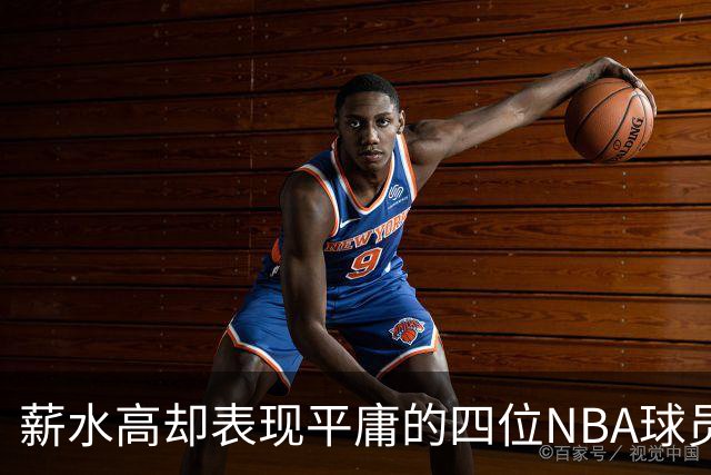 薪水高却表现平庸的四位NBA球员